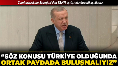 Cumhurbaşkanı Erdoğan'dan TBMM açılışında önemli açıklama! “Söz konusu Türkiye olduğunda ortak paydada buluşmalıyız”