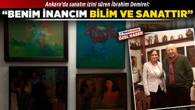 Ankara’da sanatın izini süren İbrahim Demirel: “Benim inancım bilim ve sanattır”