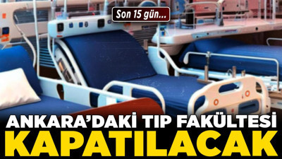Ankara'daki tıp fakültesi kapatılacak! Son 15 gün...