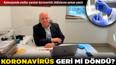 Koronavirüs geri mi döndü? Kamuoyunda endişe yaratan koronavirüs iddialarına uzman yanıtı