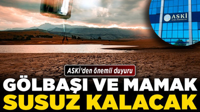 Gölbaşı ve Mamak susuz kalacak! ASKİ'den önemli duyuru!