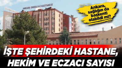 Ankara, sağlığın da başkenti olabildi mi? İşte şehirdeki hastane, hekim ve eczacı sayısı…