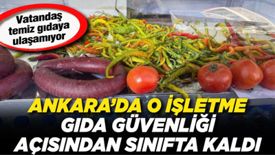 Ankara’da o işletme gıda güvenliği açısından sınıfta kaldı! Vatandaş temiz gıdaya ulaşamıyor