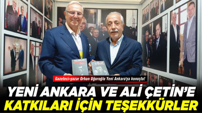 Gazeteci -yazar Orhan Uğuroğlu Yeni Ankara'ya konuştu: "Yeni Ankara ve Ali Çetin’e katkıları için teşekkürler"