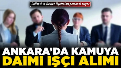 Ankara’da kamuya daimi işçi alımı! Polisevi ve Devlet Tiyatroları personel arıyor
