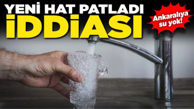 Ankaralıya su yok! Yeni hat patladı iddiası