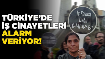 Türkiye’de iş cinayetleri alarm veriyor! Güvencesiz çalışma ve denetimsizlik ölümleri arttırıyor