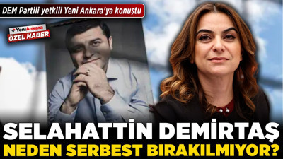 Selahattin Demirtaş neden serbest bırakılmıyor? DEM Partili yetkili Yeni Ankara'ya konuştu