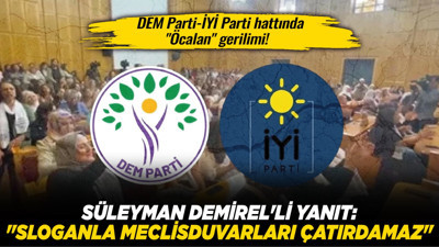 DEM Parti-İYİ Parti hattında "Öcalan" gerilimi! Süleyman Demirel'li yanıt: "Sloganla Meclis duvarları çatırdamaz"