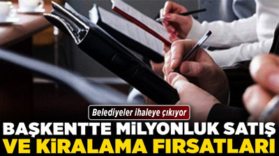 Başkentte milyonluk satış ve kiralama fırsatları! Belediyeler ihaleye çıkıyor