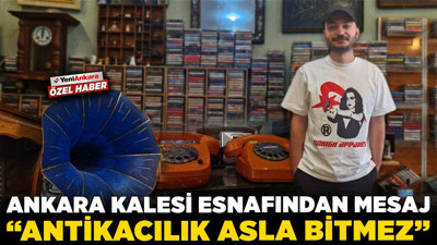 Ankara Kalesi esnafından mesaj! “Antikacılık asla bitmez”