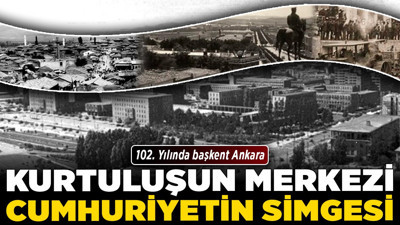 102. Yılında başkent Ankara: Kurtuluşun merkezi, Cumhuriyetin simgesi