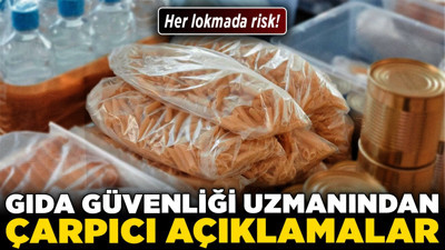 Her lokmada risk! Gıda güvenliği uzmanından çarpıcı açıklamalar