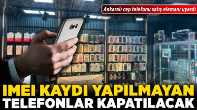 Ankaralı cep telefonu satış elemanı uyardı! IMEI kaydı yapılmayan telefonlar kapatılacak