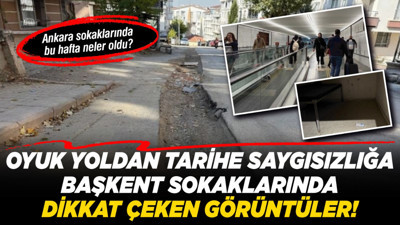 Oyuk yoldan tarihe saygısızlığa başkent sokaklarında dikkat çeken görüntüler! Ankara sokaklarında bu hafta neler oldu?