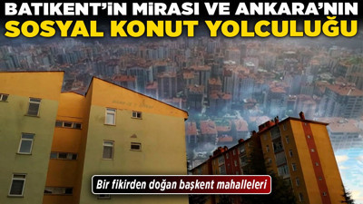 Bir fikirden doğan başkent mahalleleri: Batıkent'in mirası ve Ankara'nın sosyal konut yolculuğu