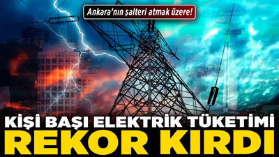 Ankara'nın şalteri atmak üzere! Kişi başı elektrik tüketimi rekor kırdı