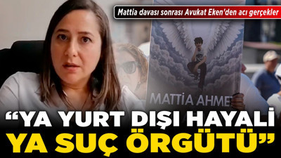 Mattia davası sonrası Avukat Eken'den acı gerçekler: "Ya yurt dışı hayali ya suç örgütü..."