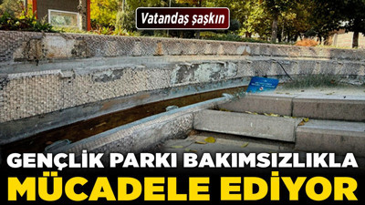 Gençlik Parkı bakımsızlıkla mücadele ediyor! Vatandaş şaşkın