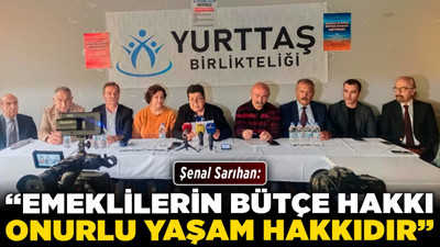 Şenal Sarıhan: “Emeklilerin bütçe hakkı, onurlu yaşam hakkıdır”