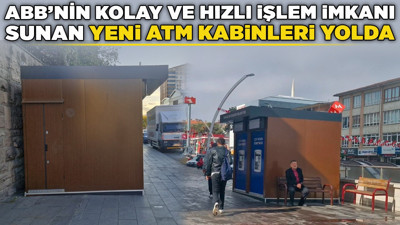 Başkentte bankacılıkta dönüşüm: ABB'nin kolay ve hızlı işlem imkanı sunan yeni ATM kabinleri yolda!
