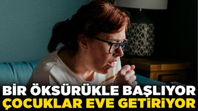 Bir öksürükle başlıyor! Çocuklar eve getiriyor