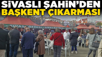 Sivaslı Şahin’den başkent çıkarması! “Sivas demek Türkiye demek”