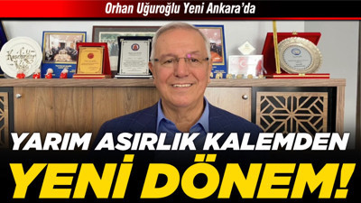 Yarım asırlık kalemden yeni dönem! Orhan Uğuroğlu Yeni Ankara’da