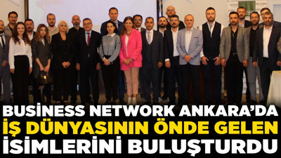 Business Network Ankara’da iş dünyasının önde gelen isimlerini buluşturdu