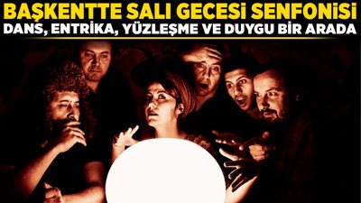 Başkentte salı gecesi senfonisi: Dans, entrika, yüzleşme ve duygu bir arada