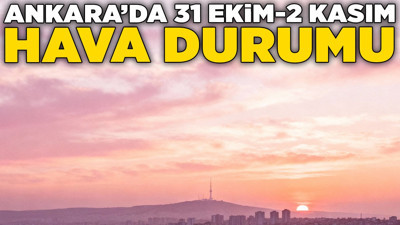 Ankara’da 31 Ekim-2 Kasım hava durumu: Kasım ayına sıcak başlangıç