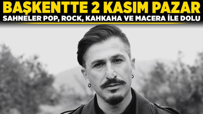 Başkentte 2 Kasım Pazar: Sahneler pop, rock, kahkaha ve macera ile dolu