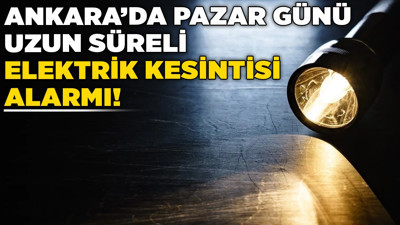 Ankara’da pazar günü uzun süreli elektrik kesintisi alarmı! Hangi ilçelerde olacak?