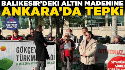 Balıkesir’deki altın madenine Ankara’da tepki! Bakanlık önünden çevre çağrısı