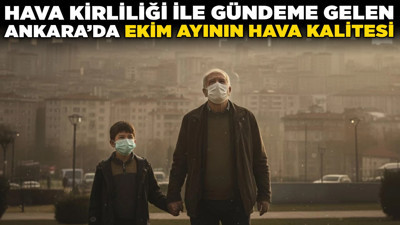 Hava kirliliği ile gündeme gelen Ankara'da ekim ayının hava kalitesi! En temiz ve en kirli hava hangi günlerde görüldü?
