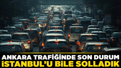 Ankara trafiğinde son durum! İstanbul'u bile solladık... İşte bin kişiye düşen otomobil sayısı