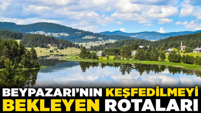 Ankara'nın saklı cenneti: Beypazarı'nın keşfedilmeyi bekleyen rotaları