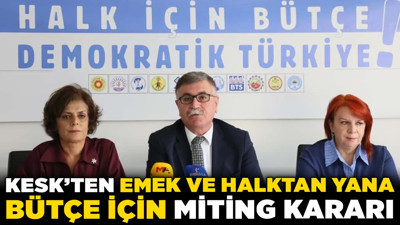 KESK'ten 'emek ve halktan yana bütçe' için miting kararı! 22-29 Kasım'da alanlarda olacaklar