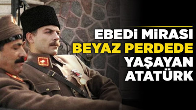 Ebedi mirası beyaz perdede de yaşatılan Atatürk!