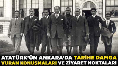 Atatürk'ün Ankara’da tarihe damga vuran konuşmaları ve ziyaret noktaları