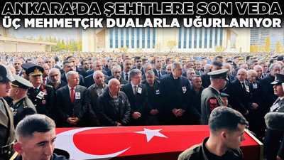 Ankara’da şehitlere son veda: Üç Mehmetçik dualarla uğurlanıyor