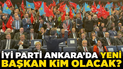 İYİ Parti Ankara İl Başkanlığı Kongresi başladı! İYİ Parti Ankara’da yeni başkan kim olacak?