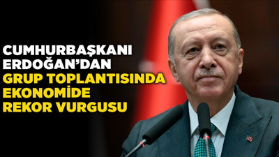Cumhurbaşkanı Erdoğan'dan grup toplantısında ekonomide rekor vurgusu