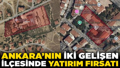 Bu özelleştirmeler kaçmaz! Ankara'nın iki gelişen ilçesinde yatırım fırsatı!