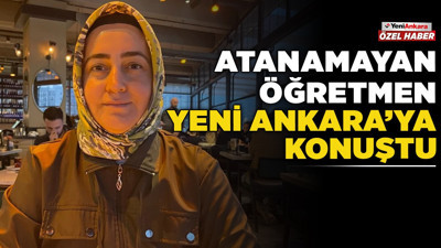 Atanamayan öğretmen Yeni Ankara’ya konuştu! KPSS 33.'sü Hayriye öğretmenden ek atama çağrısı