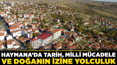 Yeni Ankara'dan Haymana gezi rotası: Haymana'da tarih, milli mücadele ve doğanın izine yolculuk!