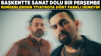 Başkentte sanat dolu bir perşembe: Konserlerden tiyatroya dört farklı deneyim!