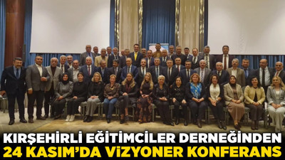 Kırşehirli Eğitimciler Derneğinden 24 Kasım’da vizyoner konferans: “Ara eleman değil, aranan eleman"
