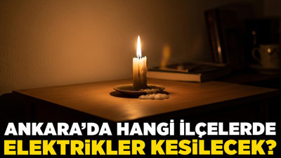 4 saatlik zorunlu ara! Ankara'da hangi ilçelerde elektrikler kesilecek?