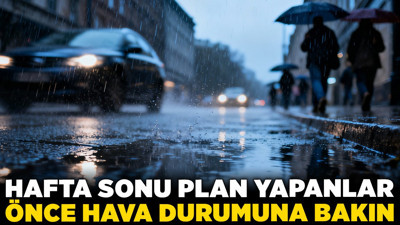 Hafta sonu plan yapanlar önce hava durumuna bakın